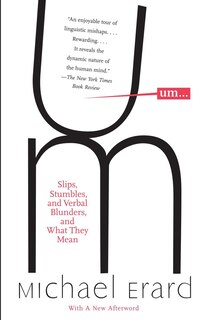 Um. . .: Slips, Stumbles, And Verbal Blunders, And What They Mean