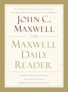 The Maxwell Daily Reader: 365 Days Of Insight To Develop The Leader Within You And Influence Those Around You