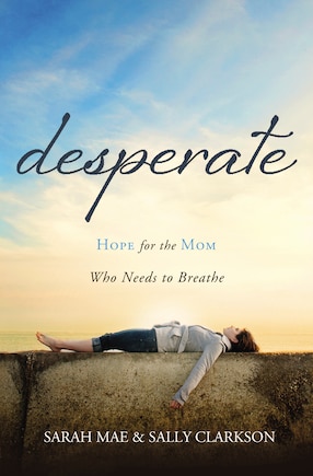 Desperate: Hope For The Mom Who Needs To Breathe