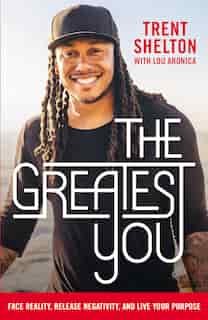 The Greatest You: Face Reality, Release Negativity, And Live Your Purpose by Trent Shelton