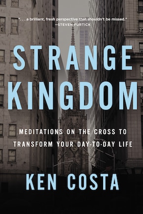 Strange Kingdom: Meditations On The Cross To Transform Your Day To Day Life