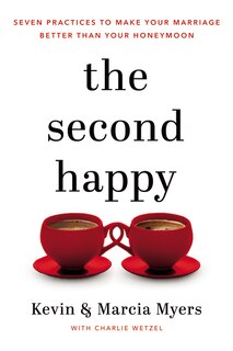 The Second Happy: Seven Practices To Make Your Marriage Better Than Your Honeymoon