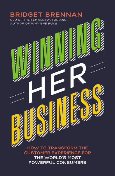 Winning Her Business: How To Transform The Customer Experience For The World's Most Powerful Consumers