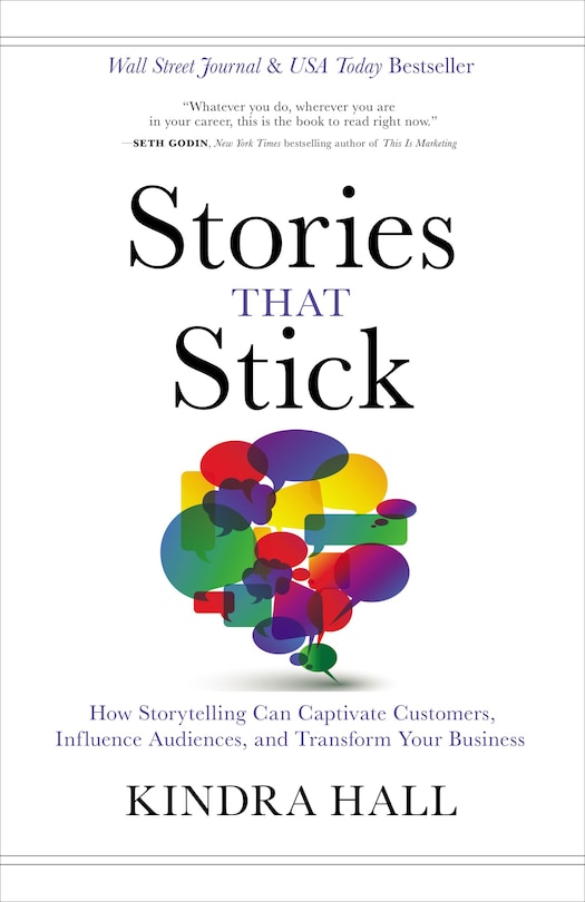 Stories That Stick: How Storytelling Can Captivate Customers, Influence Audiences, And Transform Your Business