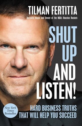 Shut Up And Listen!: Hard Business Truths That Will Help You Succeed