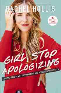 Girl, Stop Apologizing: A Shame-free Plan For Embracing And Achieving Your Goals by Rachel Hollis