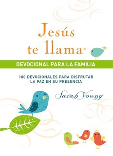 Jesús Te Llama, Devocional Para La Familia: 100 Devocionales Para Disfrutar La Paz En Su Presencia