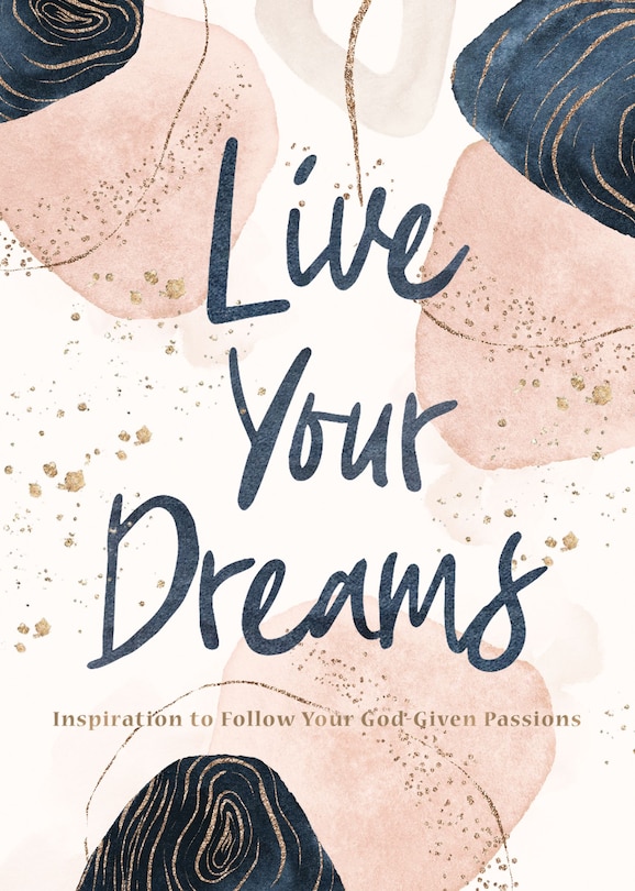 Live Your Dreams: Inspiration To Follow Your God-given Passions