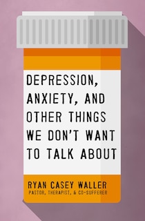 Front cover_Depression, Anxiety, and Other Things We Don't Want to Talk About