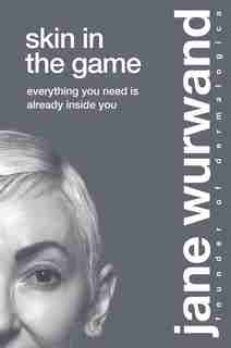 Skin In The Game: Everything You Need Is Already Inside You by Jane Wurwand