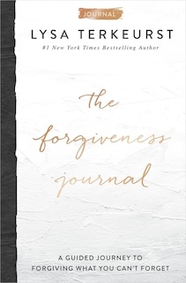 The Forgiveness Journal: A Guided Journey To Forgiving What You Can't Forget