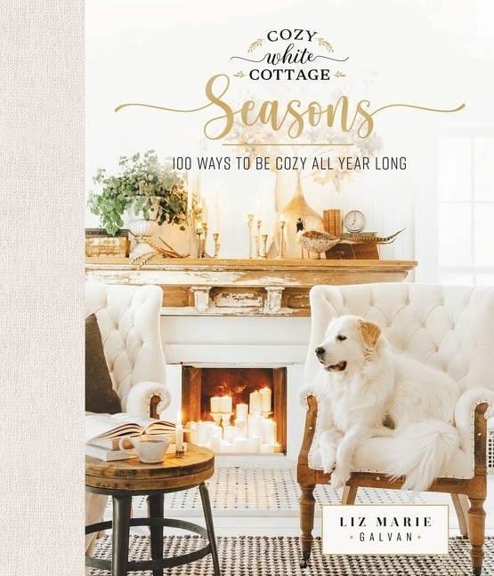 Cozy White Cottage Seasons: 100 Ways To Be Cozy All Year Long