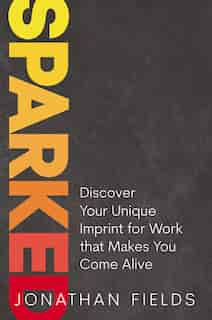 Sparked: Discover Your Unique Imprint For Work That Makes You Come Alive by Jonathan Fields