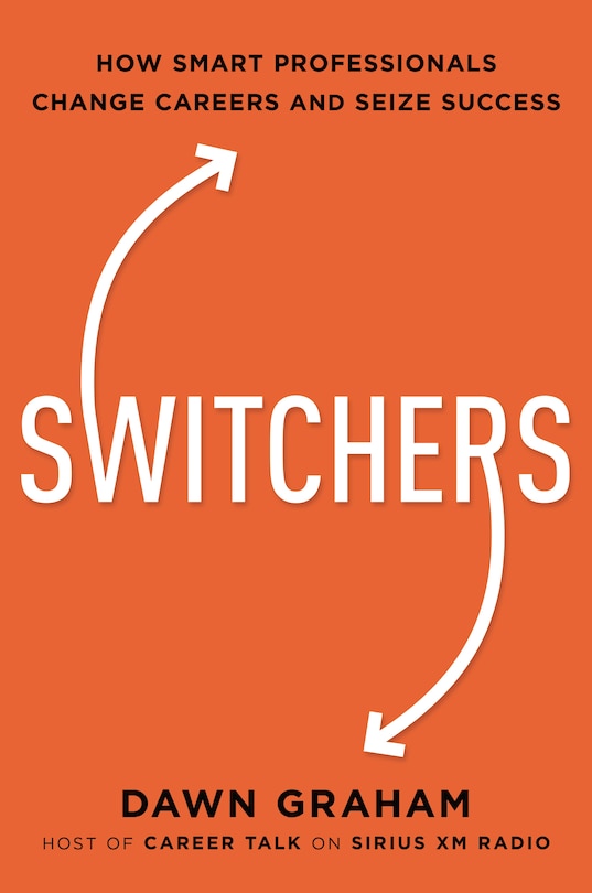 Switchers: How Smart Professionals Change Careers -- And Seize Success