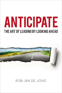 Anticipate: The Art Of Leading By Looking Ahead