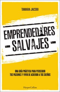 Emprendedores Salvajes: Una guía práctica para perseguir tus pasiones y vivir de acuerdo a tus sueños