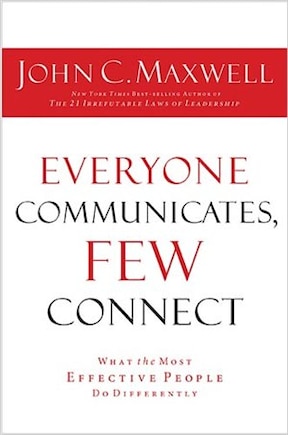 Everyone Communicates, Few Connect: What the Most Effective People Do Differently