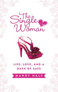 Front cover_The Single Woman–Life, Love, and a Dash of Sass
