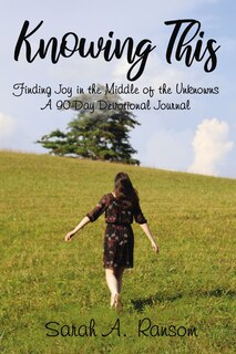 Knowing This: Finding Joy in the Middle of the Unknowns A 90-Day Devotional Journal