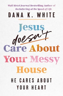 Front cover_Jesus Doesn't Care About Your Messy House