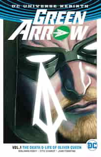 Green Arrow Vol. 1: The Death And Life Of Oliver Queen (rebirth) by Benjamin Percy