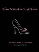 How to Walk in High Heels: The Girl's Guide To Everything