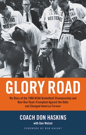 Glory Road: My Story of the 1966 NCAA Basketball Championship and How One Team Triumphed Against the Odds and Changed America Forever