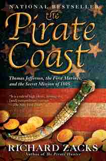 The Pirate Coast: Thomas Jefferson, The First Marines, And The Secret Mission Of 1805 by Richard Zacks