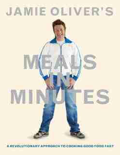 Jamie Oliver's Meals In Minutes: A Revolutionary Approach To Cooking Good food Fast by Jamie Oliver