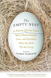 The Empty Nest: 31 Parents Tell the Truth About Relationships, Love, and Freedom After the Kids Fly the Coop