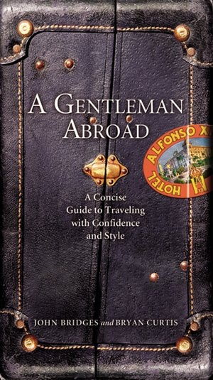 A Gentleman Abroad: A Concise Guide to Traveling with Confidence, Courtesy, and Style