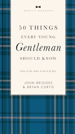 50 Things Every Young Gentleman Should Know Revised And   Expanded: What To Do, When To Do It, And   Why