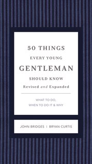 50 Things Every Young Gentleman Should Know Revised And Expanded: What To Do, When To Do It, And   Why