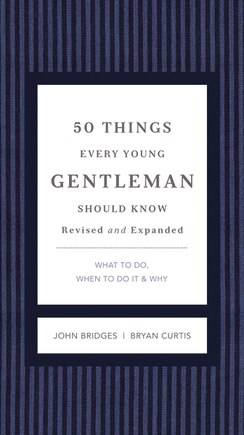 50 Things Every Young Gentleman Should Know Revised And Expanded: What To Do, When To Do It, And   Why