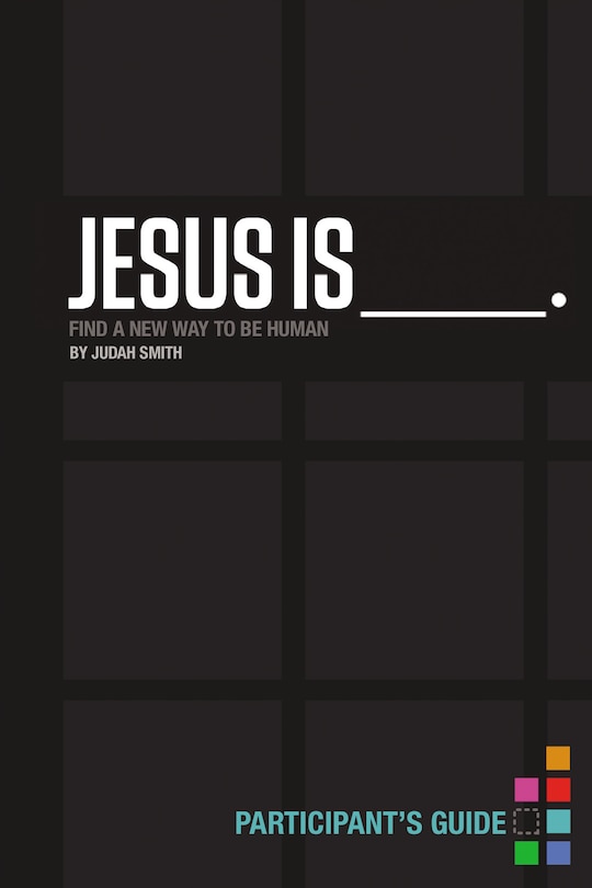 Jesus Is Bible Study Participant's Guide: Find a New Way to Be Human