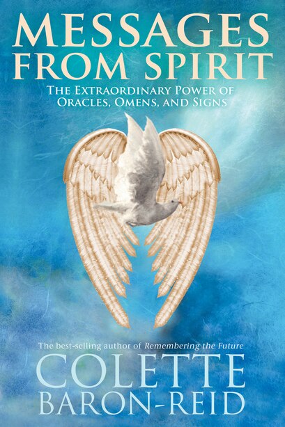 Messages From Spirit: The Extraordinary Power Of Oracles, Omens, And Signs by Colette Baron-reid