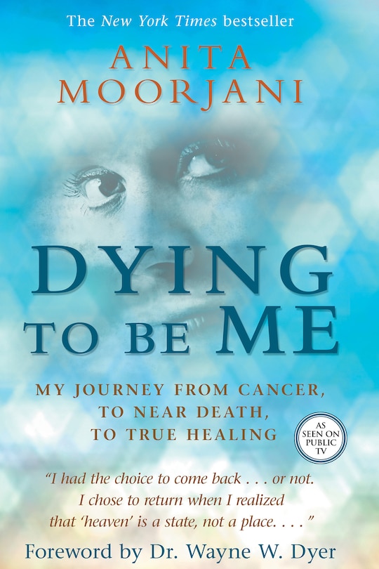 Dying To Be Me: My Journey From Cancer, To Near Death, To True Healing