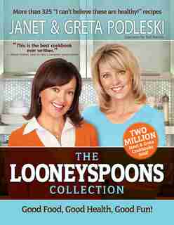 The Looneyspoons Collection: Good Food, Good Health, Good Fun! by Janet Podleski
