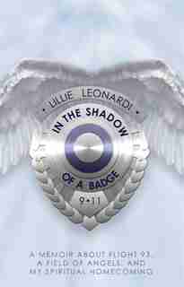 In The Shadow of a Badge: Memoir about Flight 93, a Field of Angels, and My Spiritual Homecoming by Lillie Leonardi