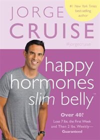 Happy Hormones, Slim Belly: Over 40? Lose 7 lbs. the First Week, and Then 2 lbs. Weekly-Guaranteed