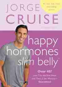Happy Hormones, Slim Belly: Over 40? Lose 7 lbs. the First Week, and Then 2 lbs. Weekly-Guaranteed by Jorge Cruise