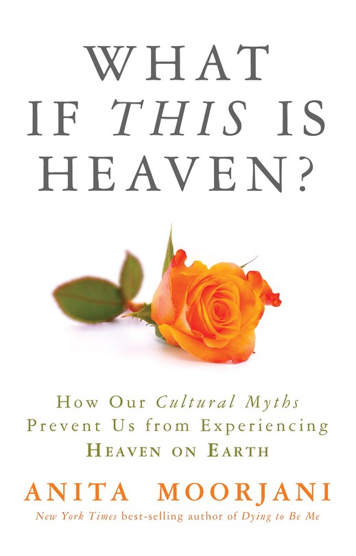 What If This Is Heaven?: How Our Cultural Myths Prevent Us From Experiencing Heaven On Earth