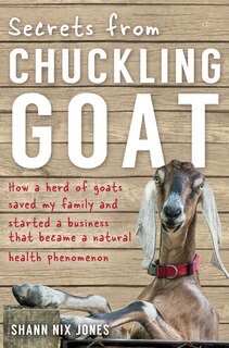 Secrets From Chuckling Goat: How A Herd Of Goats Saved My Family And Started A Business That Became A Natural Health Phenomenon