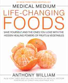 Medical Medium Life-changing Foods: Save Yourself And The Ones You Love With The Hidden Healing Powers Of Fruits & Vegetables by Anthony William