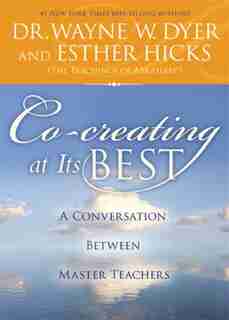 Co-creating At Its Best: A Conversation Between Master Teachers by Wayne W. Dyer