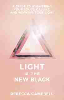 Light Is The New Black: A Guide To Answering Your Soul's Callings And Working Your Light de Rebecca Campbell