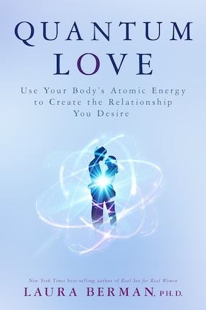 Quantum Love: Use Your Body's Atomic Energy To Create The Relationship You Desire