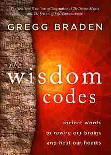The Wisdom Codes: Ancient Words To Rewire Our Brains And Heal Our Hearts by Gregg Braden