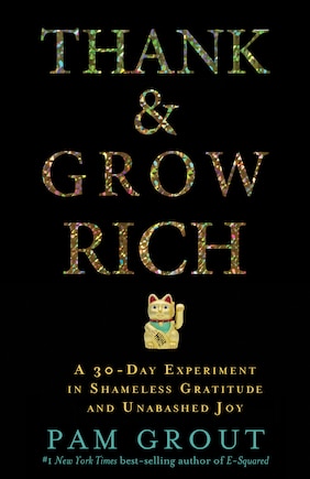 Thank & Grow Rich: A 30-Day Experiment in Shameless Gratitude and Unabashed Joy