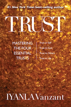 Trust: Mastering The Four Essential Trusts: Trust In Self, Trust In God, Trust In Others, Trust In Life